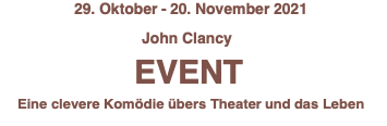 29. Oktober - 20. November 2021  John Clancy    EVENT Eine clevere Komödie übers Theater und das Leben
