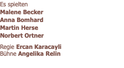 Es spielten  Malene Becker Anna Bomhard Martin Herse Norbert Ortner  Regie Ercan Karacayli Bühne Angelika Relin 