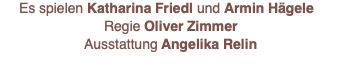 Es spielen Katharina Friedl und Armin Hägele Regie Oliver Zimmer Ausstattung Angelika Relin 