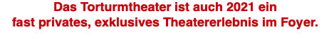 Das Torturmtheater ist auch 2021 ein fast privates, exklusives Theatererlebnis im Foyer.