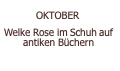  OKTOBER  Welke Rose im Schuh auf antiken Büchern 